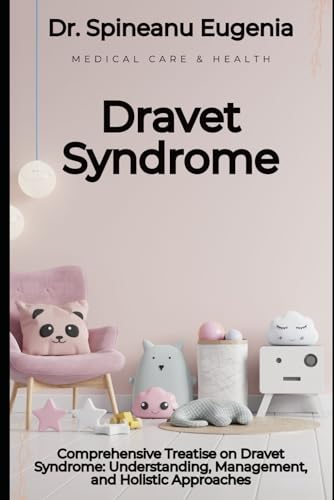 Comprehensive Treatise on Dravet Syndrome: Understanding, Management, and Holistic Approaches von Independently published