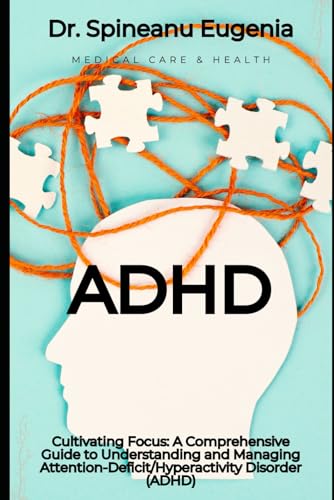 Cultivating Focus: A Comprehensive Guide to Understanding and Managing Attention-Deficit/Hyperactivity Disorder (ADHD) (Medical care and health) von Independently published