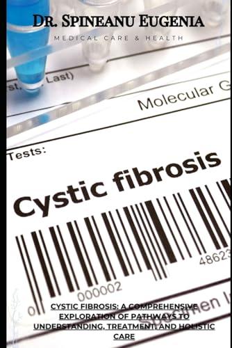 Cystic Fibrosis: A Comprehensive Exploration of Pathways to Understanding, Treatment, and Holistic Care (Medical care and health) von Independently published