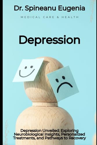 Depression Unveiled: Exploring Neurobiological Insights, Personalized Treatments, and Pathways to Recovery von Independently published
