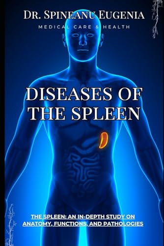 Diseases Of The Spleen: An In-Depth Study on Anatomy, Functions, and Pathologies (Medical care and health) von Independently published
