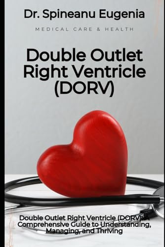 Double Outlet Right Ventricle (DORV): A Comprehensive Guide to Understanding, Managing, and Thriving von Independently published