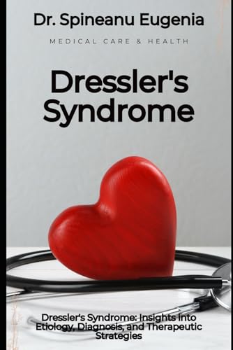 Dressler's Syndrome: Insights into Etiology, Diagnosis, and Therapeutic Strategies von Independently published