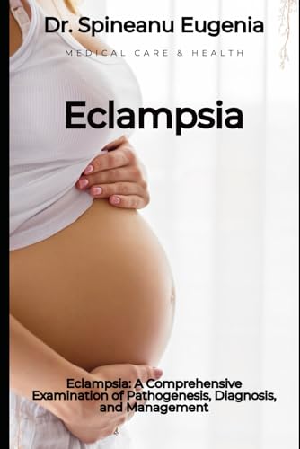 Eclampsia: A Comprehensive Examination of Pathogenesis, Diagnosis, and Management von Independently published