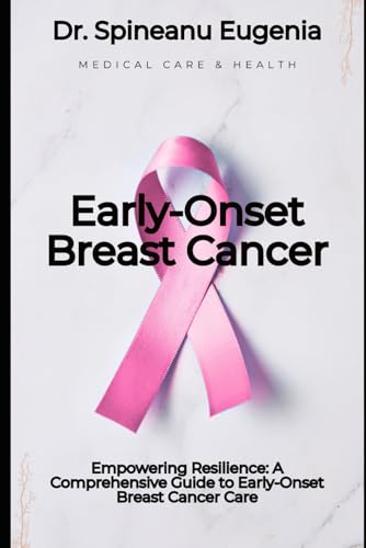 Empowering Resilience: A Comprehensive Guide to Early-Onset Breast Cancer Care von Independently published