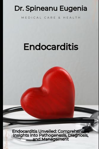Endocarditis Unveiled: Comprehensive Insights into Pathogenesis, Diagnosis, and Management von Independently published