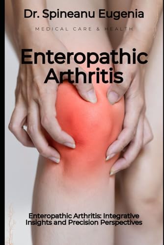 Enteropathic Arthritis: Integrative Insights and Precision Perspectives von Independently published