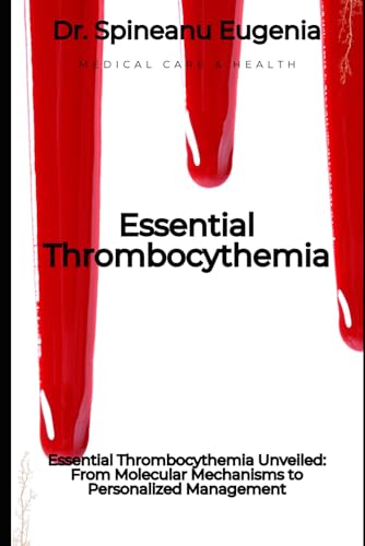 Essential Thrombocythemia Unveiled: From Molecular Mechanisms to Personalized Management von Independently published