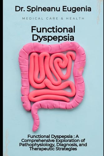 Functional Dyspepsia : A Comprehensive Exploration of Pathophysiology, Diagnosis, and Therapeutic Strategies von Independently published