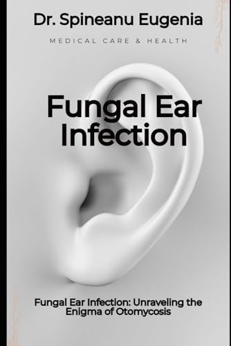 Fungal Ear Infection: Unraveling the Enigma of Otomycosis von Independently published