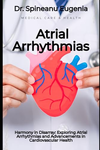 Harmony in Disarray: Exploring Atrial Arrhythmias and Advancements in Cardiovascular Health (Medical care and health) von Independently published