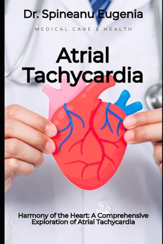 Harmony of the Heart: A Comprehensive Exploration of Atrial Tachycardia (Medical care and health) von Independently published