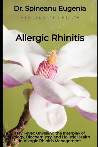 Hay Fever: Unveiling the Interplay of Biology, Biochemistry, and Holistic Health in Allergic Rhinitis Management (Medical care and health) von Independently published