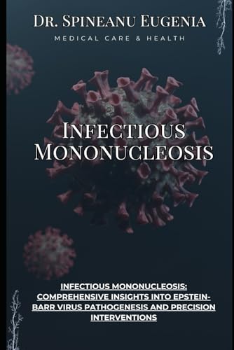 Infectious Mononucleosis: Comprehensive Insights into Epstein-Barr Virus Pathogenesis and Precision Interventions (Medical care and health) von Independently published