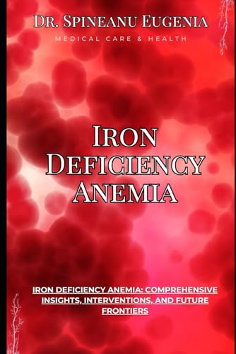 Iron Deficiency Anemia: Comprehensive Insights, Interventions, and Future Frontiers (Medical care and health) von Independently published