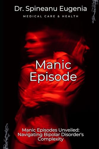 Manic Episodes Unveiled: Navigating Bipolar Disorder's Complexity (Medical care and health) von Independently published