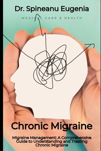 Migraine Management: A Comprehensive Guide to Understanding and Treating Chronic Migraine von Independently published