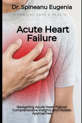 Navigating Acute Heart Failure: Comprehensive Insights and Holistic Approaches (Medical care and health) von Independently published