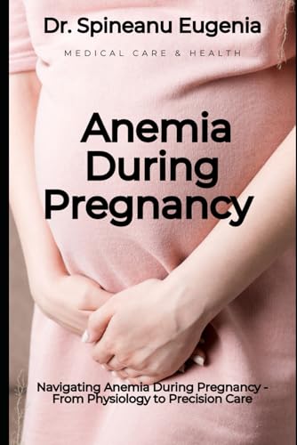 Navigating Anemia During Pregnancy - From Physiology to Precision Care (Medical care and health) von Independently published