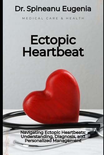 Navigating Ectopic Heartbeats: Understanding, Diagnosis, and Personalized Management von Independently published