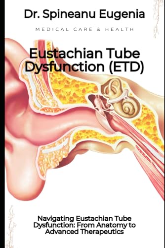 Navigating Eustachian Tube Dysfunction: From Anatomy to Advanced Therapeutics von Independently published