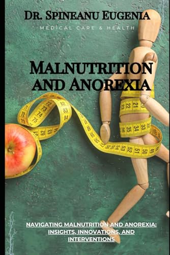 Navigating Malnutrition and Anorexia: Insights, Innovations, and Interventions (Medical care and health)