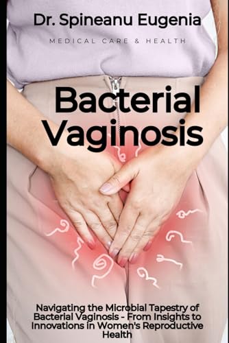 Navigating the Microbial Tapestry of Bacterial Vaginosis - From Insights to Innovations in Women's Reproductive Health (Medical care and health) von Independently published