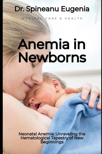Neonatal Anemia: Unraveling the Hematological Tapestry of New Beginnings (Medical care and health) von Independently published