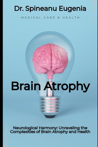 Neurological Harmony: Unraveling the Complexities of Brain Atrophy and Health (Medical care and health) von Independently published