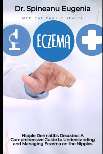 Nipple Dermatitis Decoded: A Comprehensive Guide to Understanding and Managing Eczema on the Nipples von Independently published