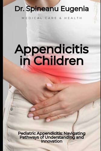 Pediatric Appendicitis: Navigating Pathways of Understanding and Innovation (Medical care and health) von Independently published