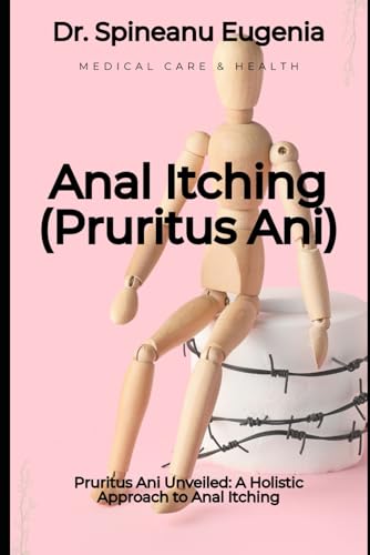 Pruritus Ani Unveiled: A Holistic Approach to Anal Itching (Medical care and health) von Independently published