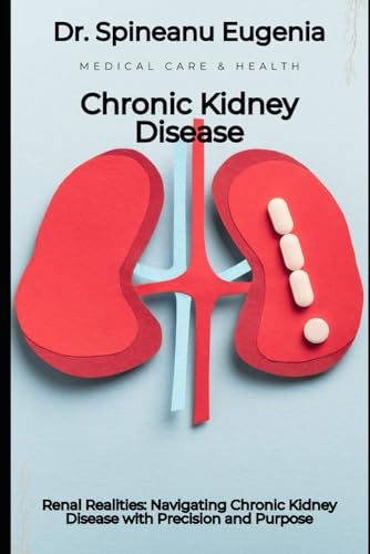 Renal Realities: Navigating Chronic Kidney Disease with Precision and Purpose von Independently published