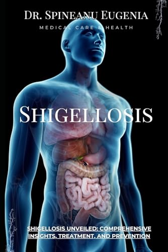 Shigellosis Unveiled: Comprehensive Insights, Treatment, and Prevention (Medical care and health) von Independently published