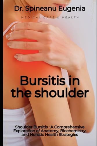 Shoulder Bursitis : A Comprehensive Exploration of Anatomy, Biochemistry, and Holistic Health Strategies (Medical care and health) von Independently published