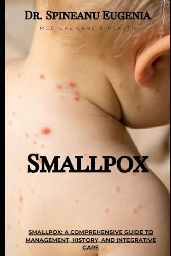 Smallpox: A Comprehensive Guide to Management, History, and Integrative Care (Medical care and health) von Independently published