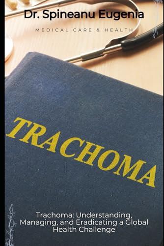 Trachoma: Understanding, Managing, and Eradicating a Global Health Challenge (Medical care and health) von Independently published
