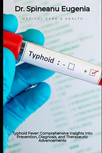 Typhoid Fever: Comprehensive Insights into Prevention, Diagnosis, and Therapeutic Advancements (Medical care and health) von Independently published