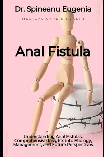 Understanding Anal Fistulas: Comprehensive Insights into Etiology, Management, and Future Perspectives (Medical care and health) von Independently published