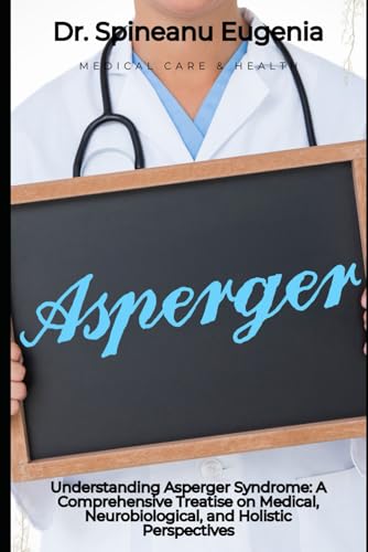 Understanding Asperger Syndrome: A Comprehensive Treatise on Medical, Neurobiological, and Holistic Perspectives (Medical care and health) von Independently published