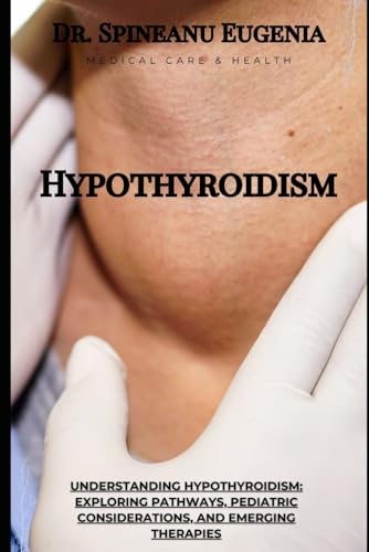 Understanding Hypothyroidism: Exploring Pathways, Pediatric Considerations, and Emerging Therapies (Medical care and health) von Independently published