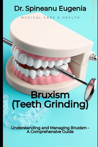 Understanding and Managing Bruxism (Teeth Grinding) - A Comprehensive Guide (Medical care and health) von Independently published
