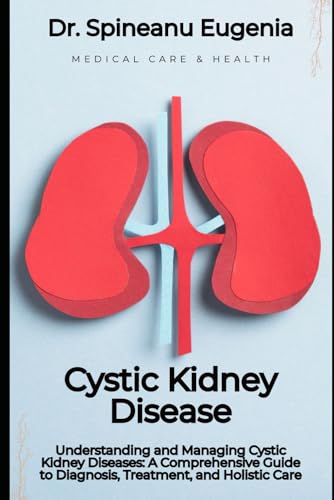Understanding and Managing Cystic Kidney Diseases: A Comprehensive Guide to Diagnosis, Treatment, and Holistic Care von Independently published