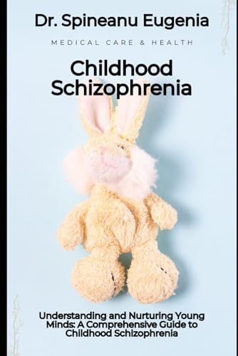 Understanding and Nurturing Young Minds: A Comprehensive Guide to Childhood Schizophrenia von Independently published