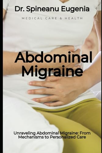 Unraveling Abdominal Migraine: From Mechanisms to Personalized Care (Medical care and health) von Independently published