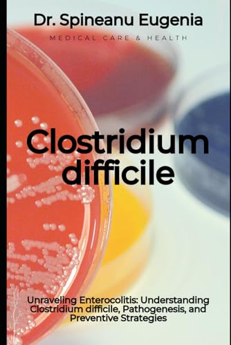 Unraveling Enterocolitis: Understanding Clostridium difficile, Pathogenesis, and Preventive Strategies (Medical care and health) von Independently published
