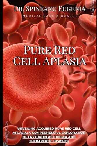 Unveiling Acquired Pure Red Cell Aplasia: A Comprehensive Exploration of Erythroblastopenia and Therapeutic Insights (Medical care and health) von Independently published