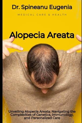 Unveiling Alopecia Areata: Navigating the Complexities of Genetics, Immunology, and Personalized Care (Medical care and health) von Independently published