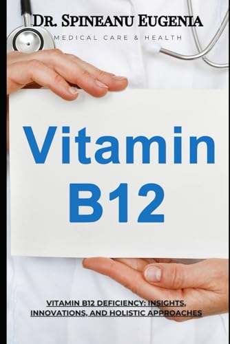 Vitamin B12 Deficiency: Insights, Innovations, and Holistic Approaches (Medical care and health) von Independently published