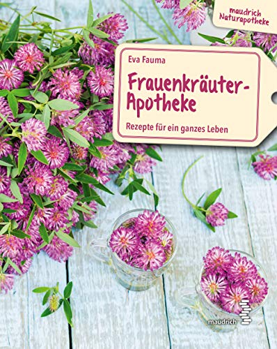 Frauenkräuter-Apotheke: Rezepte für ein ganzes Leben (maudrich Naturapotheke) von Maudrich Verlag